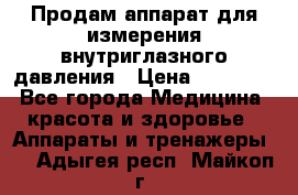 Продам аппарат для измерения внутриглазного давления › Цена ­ 10 000 - Все города Медицина, красота и здоровье » Аппараты и тренажеры   . Адыгея респ.,Майкоп г.